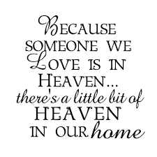 A little bit of heaven. Because Someone We Love Is In Heaven Quote