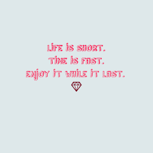 Life Is Short Time Is Fast Enjoy It While Is Lasts Kikby Com School Quotes Life Is Short Life