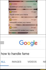 Perhaps the biggest difficulty with fame is that people will try to see in you whatever they want to see. Google How To Handle Fame All Images Videos Ifunny