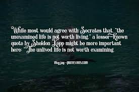 Top 30 The Unexamined Life Is Not Worth Living Quotes Famous Quotes Sayings About The Unexamined Life Is Not Worth Living