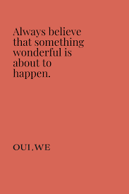 Quote Inspirational Always Believe That Something Wonderful Is About To Happen Oui We Mystical Lifestyle Conscious Travel Wellness Blog In 2020 Manifestation Quotes Wisdom Quotes Inspirational Quotes