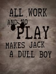 All Work And No Play Makes Jack A Dull Boy Quotes All Work And No Play Makes Jack A Dull Boy Proverbs Quotes How To Make Boys