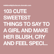Sweet quotes to make her smile. 103 Cute Sweetest Things To Say To A Girl And Make Her Blush Cry And Feel Special Dr Date Sweet Quotes Sweet Texts Cute Messages