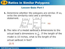 Students review formerly learned geometry facts and practice citing the geometric justifications in anticipation of unknown angle proofs. Holt Mcdougal Geometry 7 1 Ratios In Similar Polygons 7 1 Ratios In Similar Polygons Holt Geometry Warm Up Warm Up Lesson Presentation Lesson Presentation Ppt Download