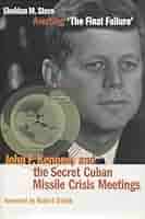 Averting 'The Final Failure': John F. Kennedy and the Secret Cuban Missile  Crisis Meetings (Stanford Nuclear Age Series): Stern, Sheldon M.:  9780804748469: Amazon.com: Books