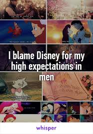 I Blame Disney For My High Expectations In Men Disney Quotes Disney Love Disney
