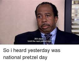 Yarn is the best way to find video clips by quote. Pretzel Day Memes