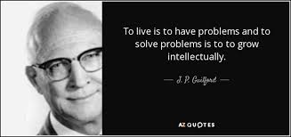 Maybe you would like to learn more about one of these? J P Guilford Quote To Live Is To Have Problems And To Solve Problems