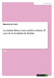 Geografía pueblo o ciudad vive en una localidad cercana a la capital. La Ciudad Difusa Como Politica Urbana El Caso De La Localidad De Roldan Von Mauricio De Yuliis Portofrei Bei Bucher De Bestellen