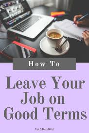 How To Leave Your Job On Good Terms Quitting Job Leaving A Job Job Career