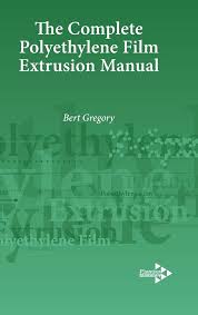 The Complete Polyethylene Film Extrusion Manual: Gregory, Bert:  9781906479121: Amazon.com: Books