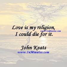 We did not find results for: Love Is My Religion I Could Die For It John Keats Quotes