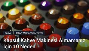 kapsul kahvemakinesi almamaniz icin 10 neden http bit ly 2o7qvle