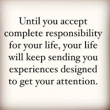 Until You Accept Complete Responsibility For Your Life Inspirational Quotes Positive Quotes Quotes