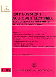 This is a must know piece of legislation, firstly for the hr specialist and secondly for all managers and executives who manage employees in all industries. Employment Act 1955 Act 265 Regulations And Orders Selected Legislation As At 10th January 2018