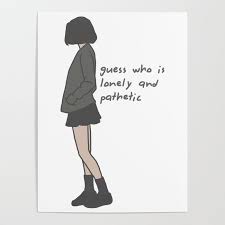 Causing feelings of sadness, sympathy, or sometimes lack of respect, especially because a person…. Guess Who Is Lonely And Pathetic Poster By Wordvinemedia Society6