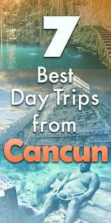 7 Best Day Trips From Cancun Mexico Travel Guides Cancun Trip Mexico Travel