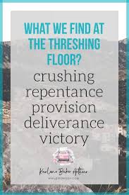 What We Find At The Threshing Floor Crushing Repentance Provision Deliverance And Victory While I Ponder In 2020 Deliverance Bible Study Devotions Bible Study Tips