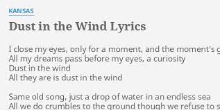 Don't hang on, nothing lasts forever but the earth and sky. Dust In The Wind Lyrics By Kansas I Close My Eyes