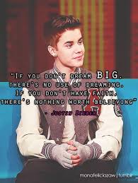 If You Don T Dream Big There S No Use In Dreaming If You Don T Have Faith There S Nothing Wor Justin Bieber Facts I Love Justin Bieber Justin Bieber Quotes