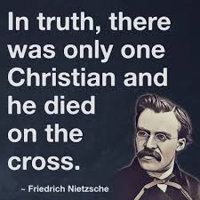 In Truth There Was Only One Christian And He Died On The Cross Friedrich Nietzsche Nietzsche Quotes Nietzsche Friedrich Nietzsche