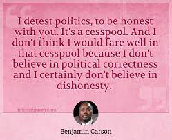 I Detest Politics To Be Honest With You It S A Cesspool And I Don T Think I Would Fare Well In That Cesspool Because I Don T Believe In Political Correctness And I Certainly