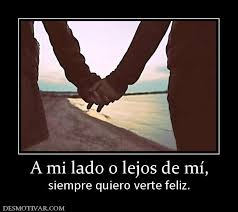 Desmotivaciones A Mi Lado O Lejos De Mi Siempre Quiero Verte Feliz Getting Over Him Pep Get Over It