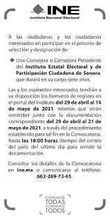 Por wendy riojas a partir de hoy el instituto nacional electoral (ine) convoca a la ciudadanía a participar como observadores de la consulta popular que se realizará el próximo 1 de agosto para juzgar a los ex presidentes de la república. Ine Sonora Convocatoria Para Designar A Una Consejera O Consejero Presidente Del Instituto Estatal Electoral Y De Participacion Ciudadana De Sonora Consulta Los Detalles De La Convocatoria En Https Www Ine Mx Voto Y Elecciones Opl Convocatorias