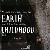 I Would Never Have Or I Would Have Never We Could Never Have Loved The Earth So Well If We Had Had No Childhood In It George Elliot Nature Quotes Love The Earth Mindfulness For Kids