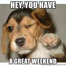 Have A Good Weekend Memes