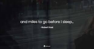 Check spelling or type a new query. And Miles To Go Before I Sleep Robert Frost Quotes Pub