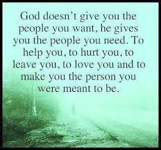 God Doesn T Give You The People You Want He Gives You The People You Need To Help You To Hurt You To Leave You To Love You And To Make You The