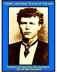 Temple Lea Houston grew up with a name that carried the weight of Texas  history. He was the youngest son of Sam Houston—revolutionary, governor,  legend—and Temple inherited both his father's sharp mind