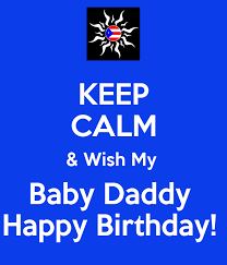 This weekend we would&rsquo;ve celebrated you. Keep Calm Wish My Baby Daddy Happy Birthday Poster Gina Keep Calm O Matic