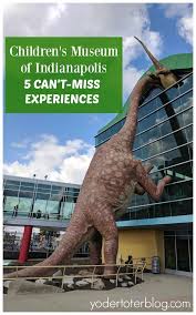 5 Can T Miss Experiences At The Children S Museum Of Indianapolis Yodertoterblog Childrens Museum Indianapolis Childrens Museum Kid Friendly Travel Destinations