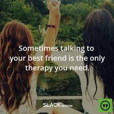 Sometimes Talking To Your Best Friend Is The Only Therapy You Need Slackquotes Quotes Sayings Bestf Friends Quotes Best Friend Quotes I Love My Friends