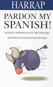 You can also find slang meaning and translation in urdu, hindi, arabic, spanish, french and other. Pardon My Spanish Pocket Slang Dictionary English Spanish Spanish English By Harrap 9780245607219 Reviews Description And More Betterworldbooks Com