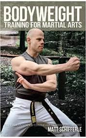 Martial arts training for mental, physical, and spiritual health. Bodyweight Training For Martial Arts Traditional Calisthenics Techniques For The Modern Martial Artist By Matt Schifferle