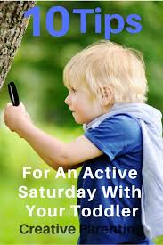 10 Tips For An Active Saturday With Your Toddler So You Can Relax And Enjoy Your Weekend To The Max With Images Creative Parenting Fun Activities For Toddlers Fun Activities To Do