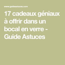 17 Cadeaux Geniaux A Offrir Dans Un Bocal En Verre Bocaux En Verre Bocaux Cadeau Maison