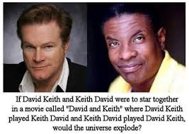 If David Keith and Keith David were to to star together in a movie called  "David and Keith" where David Keith played Keith David and Keith David  played David Keith, would the