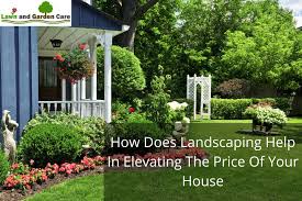 Easy to book, prices are fixed and upfront. How Does Landscaping Help In Elevating The Price Of Your House