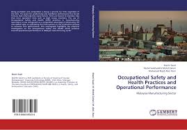 To develop skilled, knowledgeable and competitive workforce in a harmonious industrial relations with social justice. Occupational Safety And Health Practices And Operational Performance 978 3 8443 8543 4 3844385436 9783844385434 By Mazni Saad Mohd Salehuddin Mohd Zahari Mohamad Najib Abd Rani