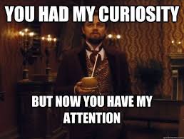 You Had My Curiosity But Now You Have My Attention Gif You Had My Curiosity But Now You Have My Attention Memes Best Funny Pictures Movie Quotes