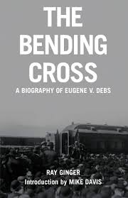 The Bending Cross: A Biography of Eugene Victor Debs : Ginger, Ray, Davis,  Mike: Amazon.co.uk: Books
