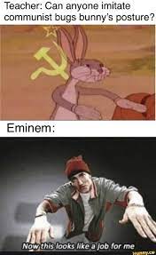 Stream tracks and playlists from communist bunny on your desktop or mobile device. Teacher Can Anyone Imitate Communist Bugs Bunny S Posture Eminem Now Thic Look Like A Inh For Me Ifunny