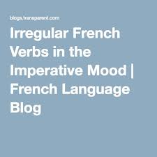 Irregular French Verbs In The Imperative Mood French Language Blog Imperative Mood French Verbs French Language