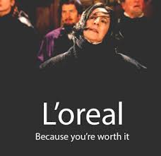 We were told not to have sex, not to do anything that toed the line, to be good girls. L Oreal Snape Because You Re Worth It Know Your Meme