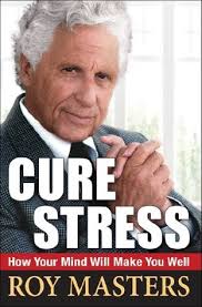 Cure Stress: How Your Mind Will Make You Well by Roy Masters