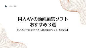 厳選】同人AVの動画編集ソフトおすすめ3選【2023年最新版】